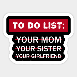 To Do List Your Mom Your Sister Your Girlfriend funny Sticker